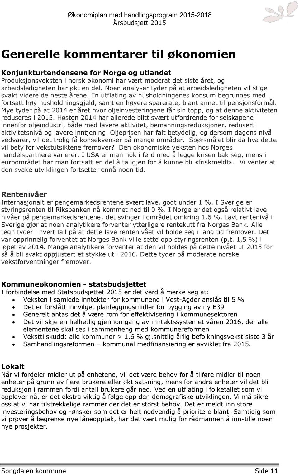 En utflating av husholdningenes konsum begrunnes med fortsatt høy husholdningsgjeld, samt en høyere sparerate, blant annet til pensjonsformål.