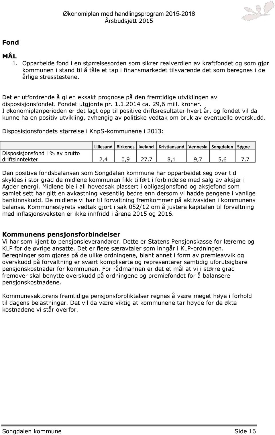 Det er utfordrende å gi en eksakt prognose på den fremtidige utviklingen av disposisjonsfondet. Fondet utgjorde pr. 1.1.2014 ca. 29,6 mill. kroner.