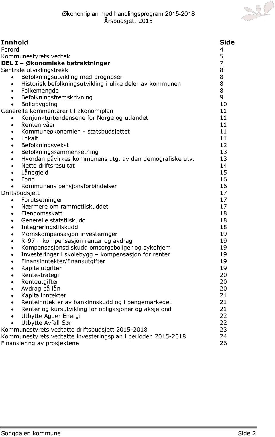 Lokalt 11 Befolkningsvekst 12 Befolkningssammensetning 13 Hvordan påvirkes kommunens utg. av den demografiske utv.