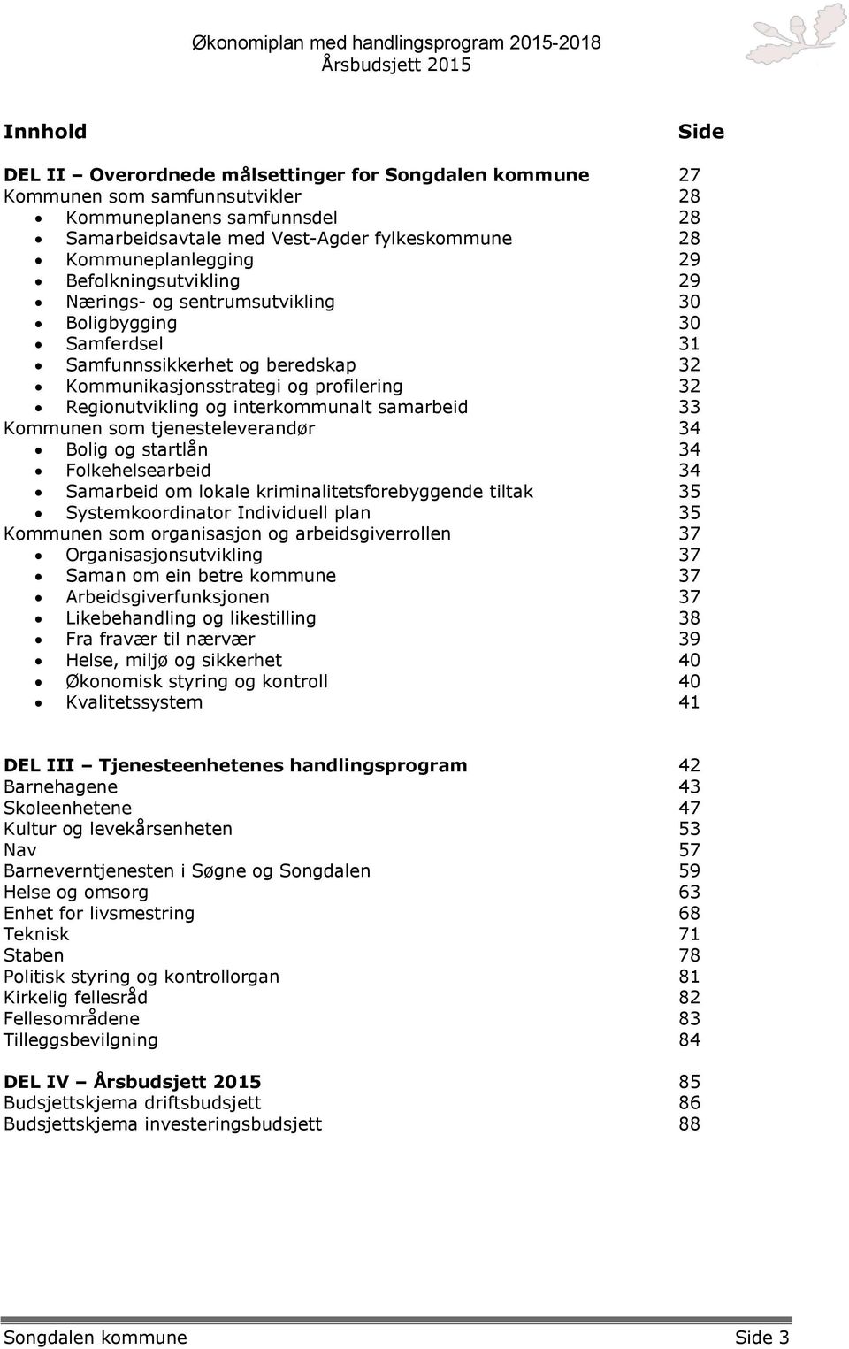 og interkommunalt samarbeid 33 Kommunen som tjenesteleverandør 34 Bolig og startlån 34 Folkehelsearbeid 34 Samarbeid om lokale kriminalitetsforebyggende tiltak 35 Systemkoordinator Individuell plan