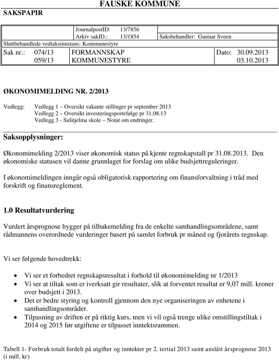 13 Vedlegg 3 - Sulitjelma skole Notat om endringer. Saksopplysninger: Økonomimelding 2/2013 viser økonomisk status på kjente regnskapstall pr 31.08.2013. Den økonomiske statusen vil danne grunnlaget for forslag om ulike budsjettreguleringer.