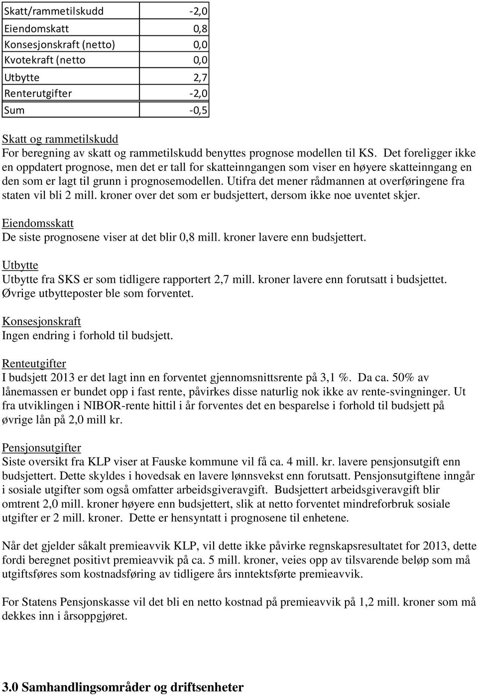 Utifra det mener rådmannen at overføringene fra staten vil bli 2 mill. kroner over det som er budsjettert, dersom ikke noe uventet skjer. Eiendomsskatt De siste prognosene viser at det blir 0,8 mill.