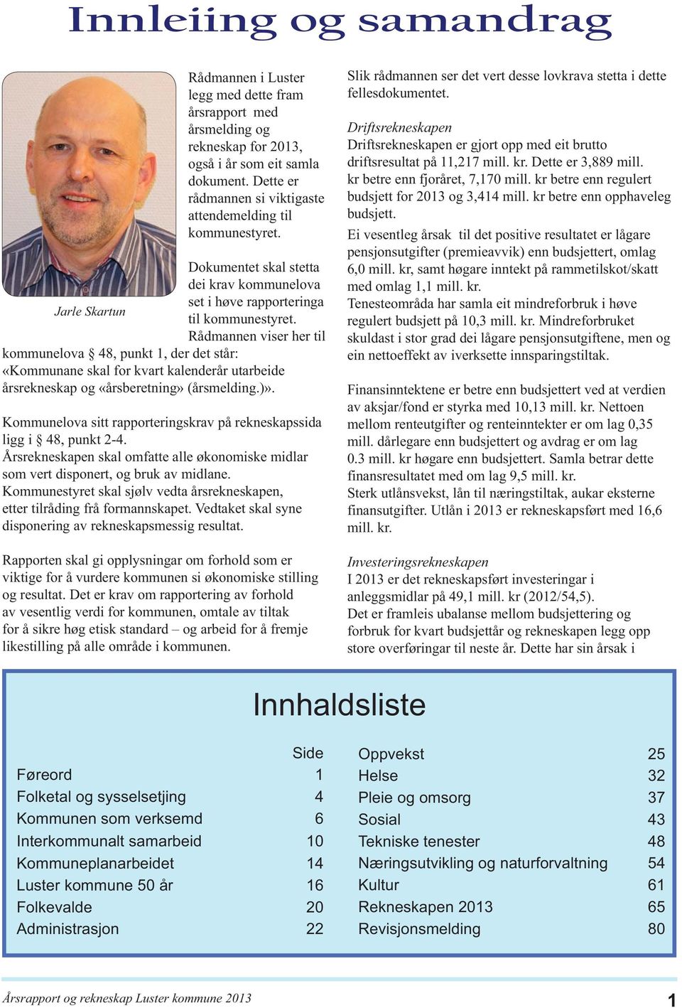 Rådmannen viser her til kommunelova 48, punkt 1, der det står: «Kommunane skal for kvart kalenderår utarbeide årsrekneskap og «årsberetning» (årsmelding.)».