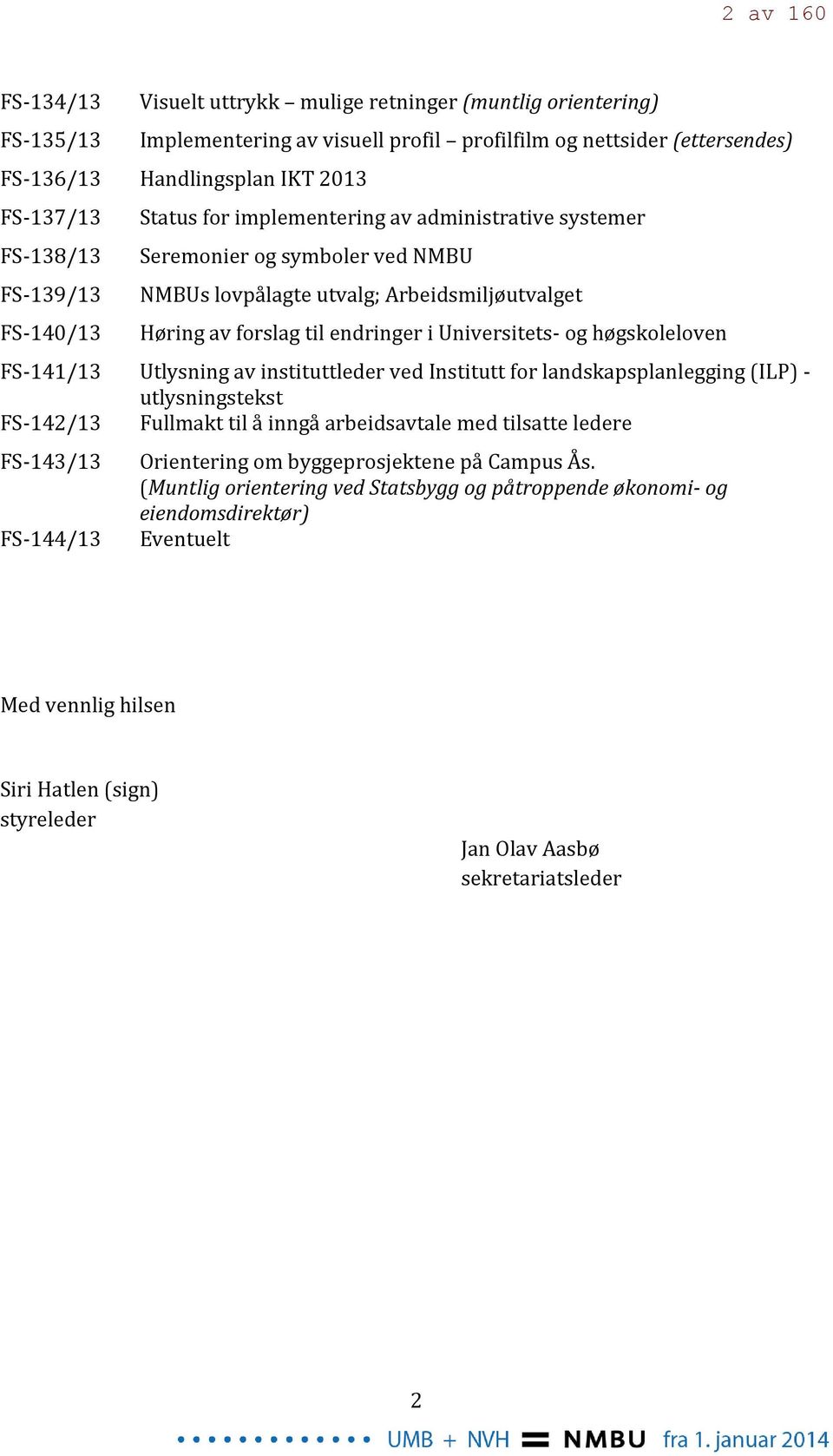 Universitets- og høgskoleloven FS-141/13 Utlysning av instituttleder ved Institutt for landskapsplanlegging (ILP) - utlysningstekst FS-142/13 Fullmakt til å inngå arbeidsavtale med tilsatte ledere