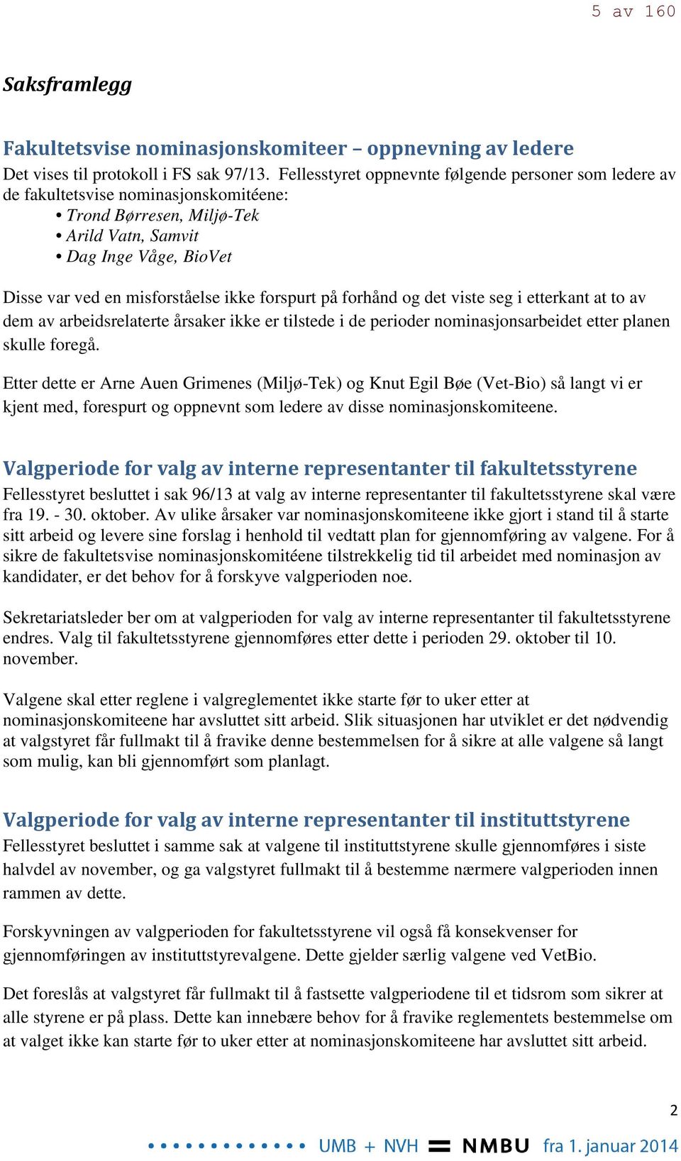 forspurt på forhånd og det viste seg i etterkant at to av dem av arbeidsrelaterte årsaker ikke er tilstede i de perioder nominasjonsarbeidet etter planen skulle foregå.