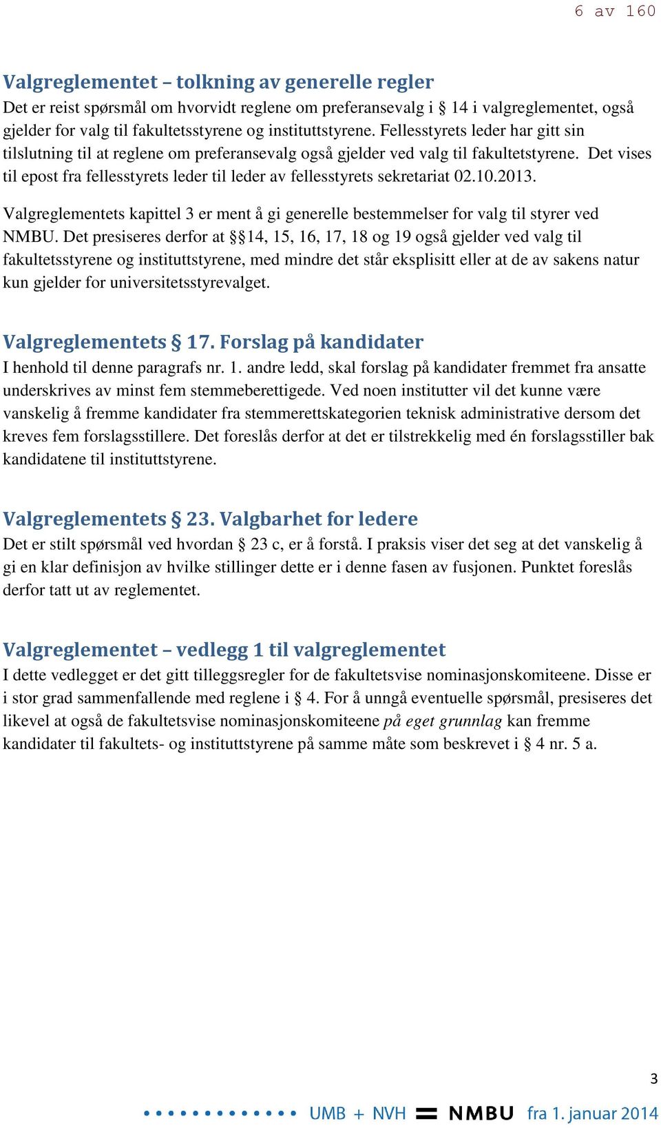 Det vises til epost fra fellesstyrets leder til leder av fellesstyrets sekretariat 02.10.2013. Valgreglementets kapittel 3 er ment å gi generelle bestemmelser for valg til styrer ved NMBU.