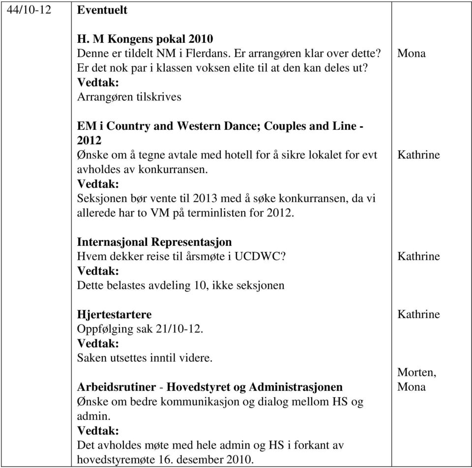 Seksjonen bør vente til 2013 med å søke konkurransen, da vi allerede har to VM på terminlisten for 2012. Internasjonal Representasjon Hvem dekker reise til årsmøte i UCDWC?