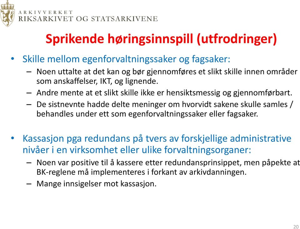 De sistnevnte hadde delte meninger om hvorvidt sakene skulle samles / behandles under ett som egenforvaltningssaker eller fagsaker.