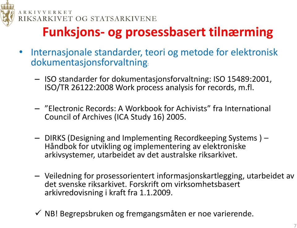 DIRKS (Designing and Implementing Recordkeeping Systems ) Håndbok for utvikling og implementering av elektroniske arkivsystemer, utarbeidet av det australske riksarkivet.