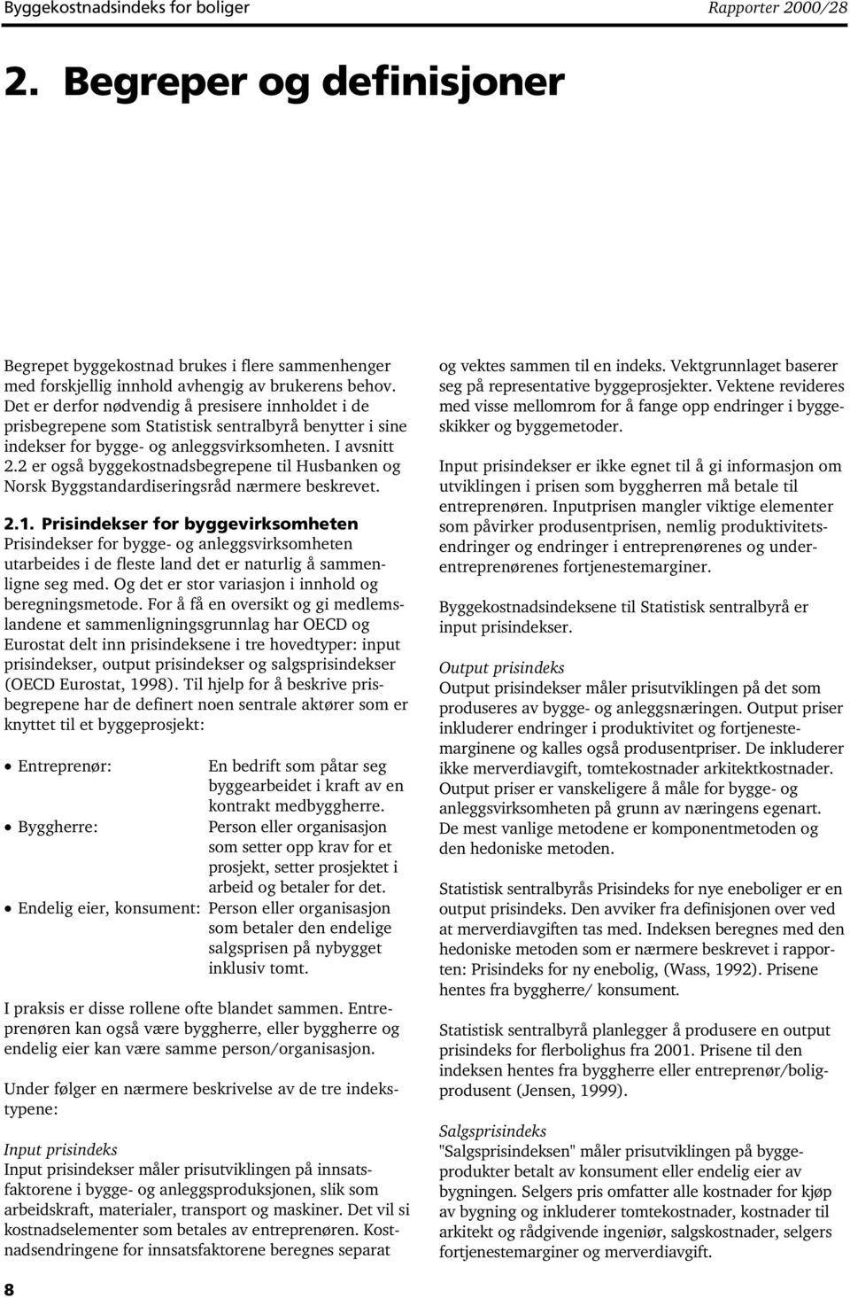 2 er også byggekostnadsbegrepene til Husbanken og Norsk Byggstandardiseringsråd nærmere beskrevet. 2.1.