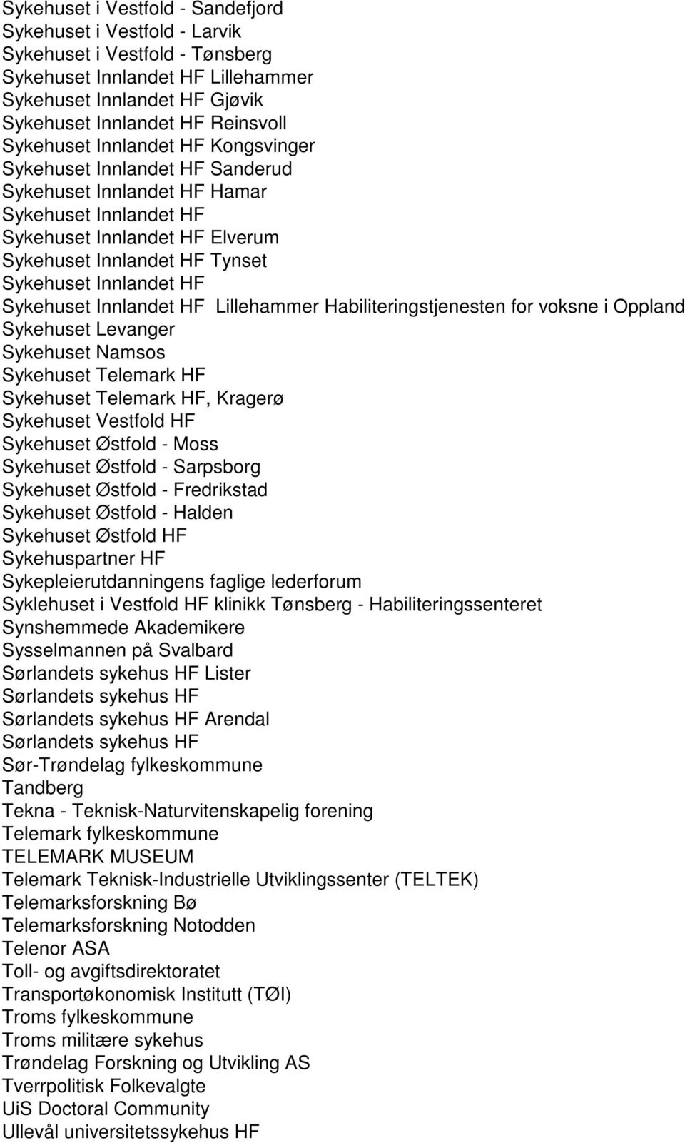 HF Sykehuset Innlandet HF Lillehammer Habiliteringstjenesten for voksne i Oppland Sykehuset Levanger Sykehuset Namsos Sykehuset Telemark HF Sykehuset Telemark HF, Kragerø Sykehuset Vestfold HF