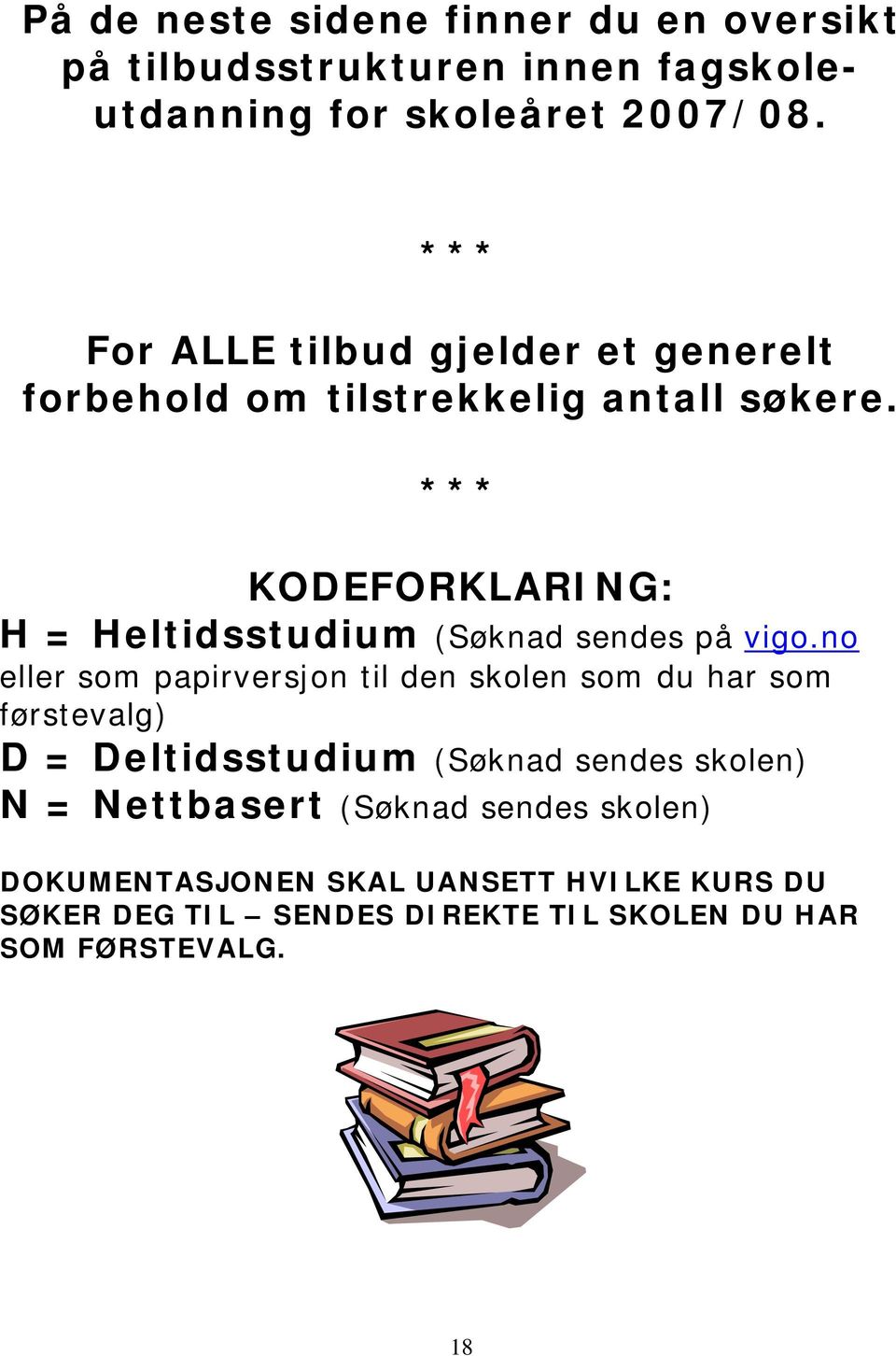 *** KODEFORKLARING: H = Heltidsstudium (Søknad sendes på vigo.