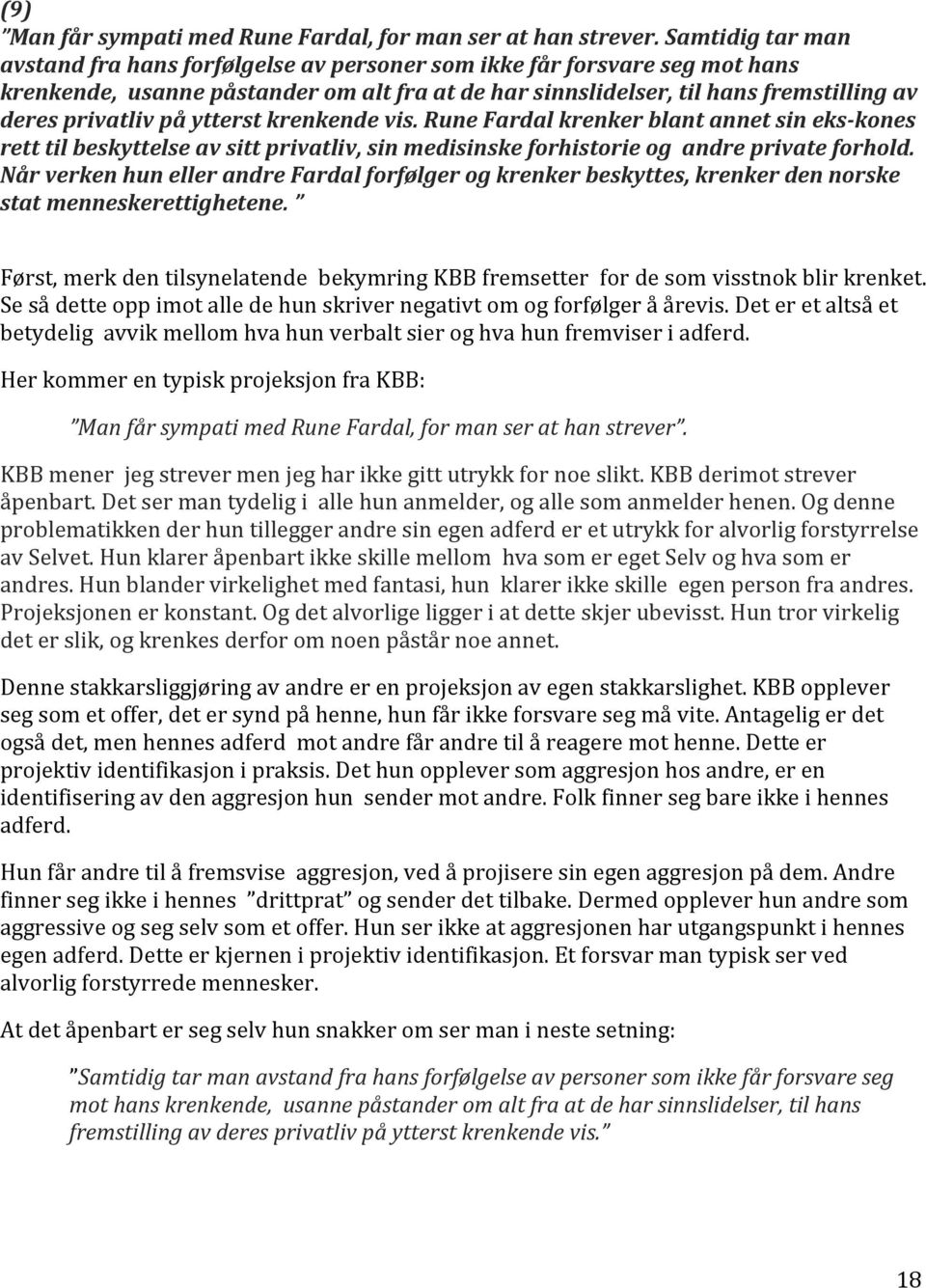 på ytterst krenkende vis. Rune Fardal krenker blant annet sin eks- kones rett til beskyttelse av sitt privatliv, sin medisinske forhistorie og andre private forhold.