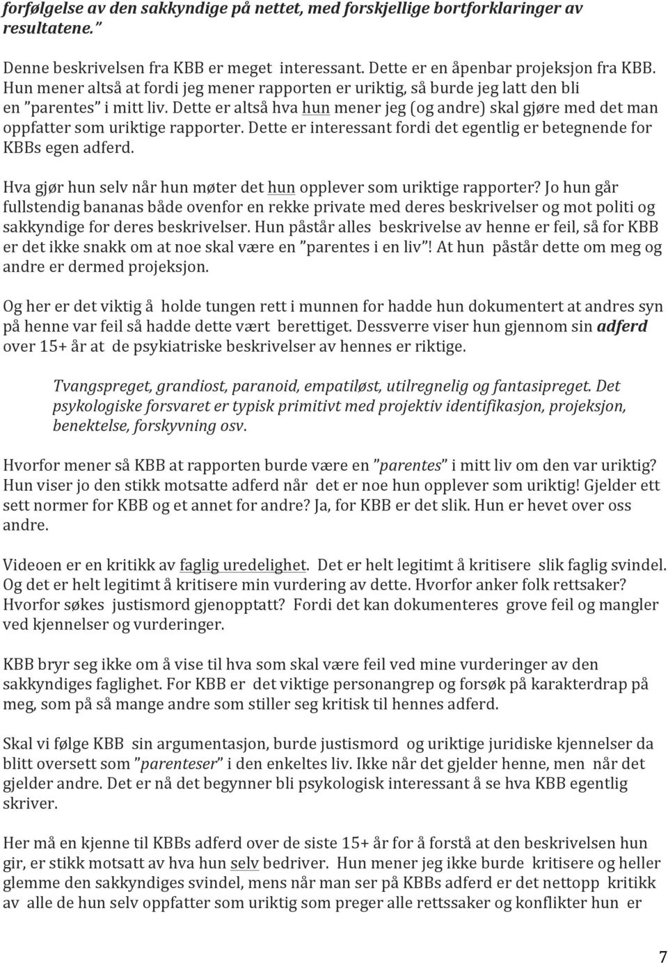 Dette er altså hva hun mener jeg (og andre) skal gjøre med det man oppfatter som uriktige rapporter. Dette er interessant fordi det egentlig er betegnende for KBBs egen adferd.