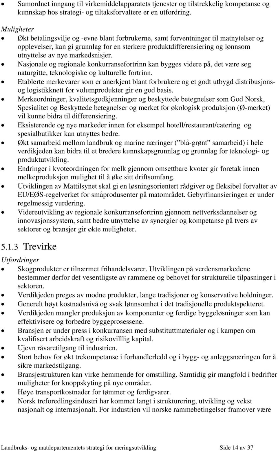 markedsnisjer. Nasjonale og regionale konkurransefortrinn kan bygges videre på, det være seg naturgitte, teknologiske og kulturelle fortrinn.