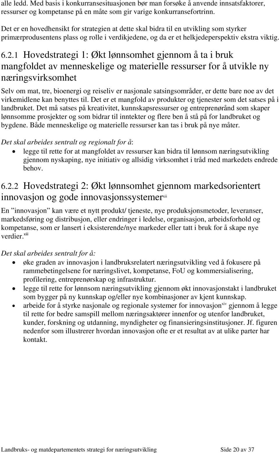 1 Hovedstrategi 1: Økt lønnsomhet gjennom å ta i bruk mangfoldet av menneskelige og materielle ressurser for å utvikle ny næringsvirksomhet Selv om mat, tre, bioenergi og reiseliv er nasjonale