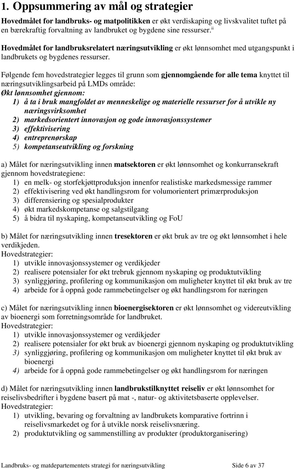 Følgende fem hovedstrategier legges til grunn som gjennomgående for alle tema knyttet til næringsutviklingsarbeid på LMDs område: Økt lønnsomhet gjennom: 1) å ta i bruk mangfoldet av menneskelige og