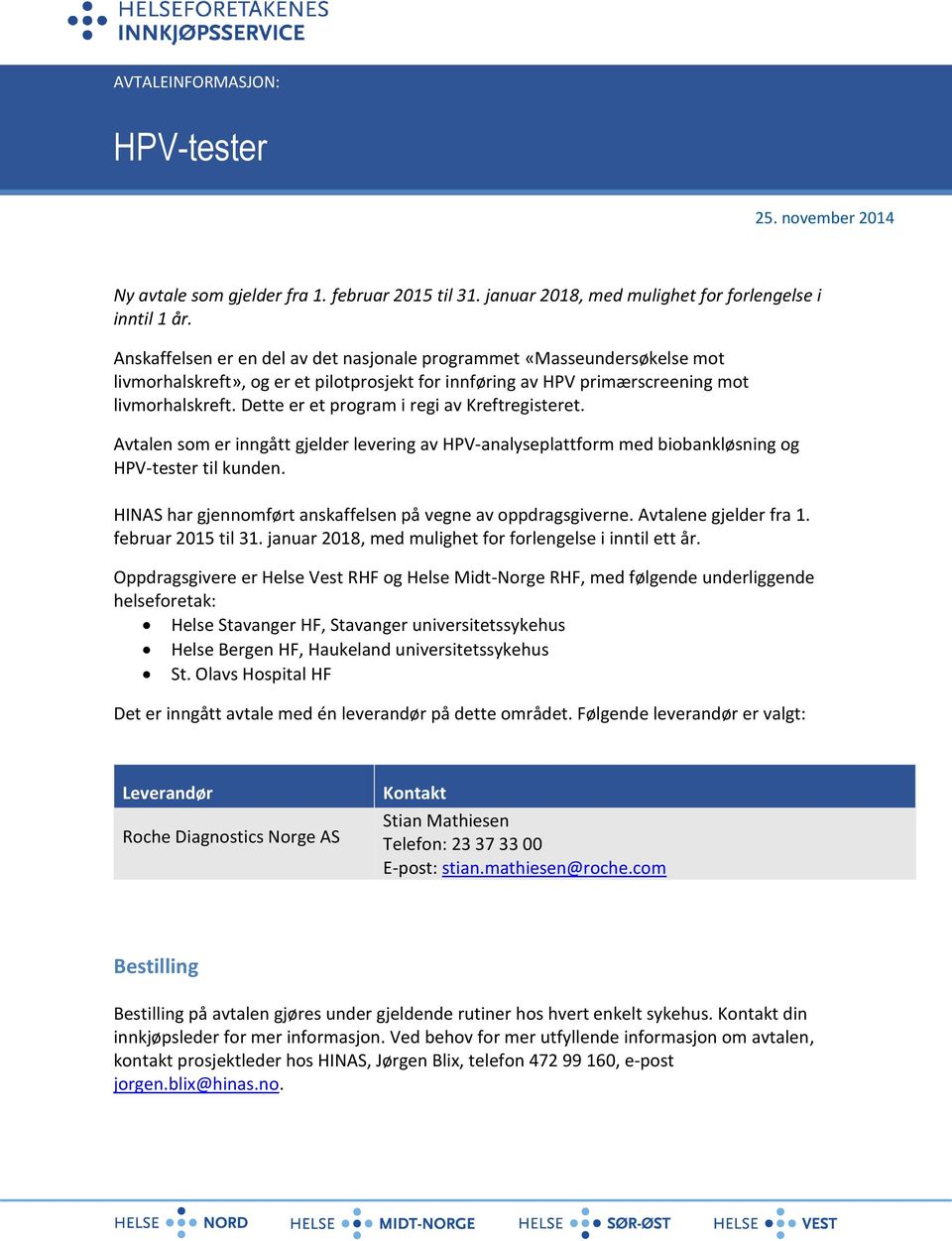 Dette er et program i regi av Kreftregisteret. Avtalen som er inngått gjelder levering av HPV-analyseplattform med biobankløsning og HPV-tester til kunden.