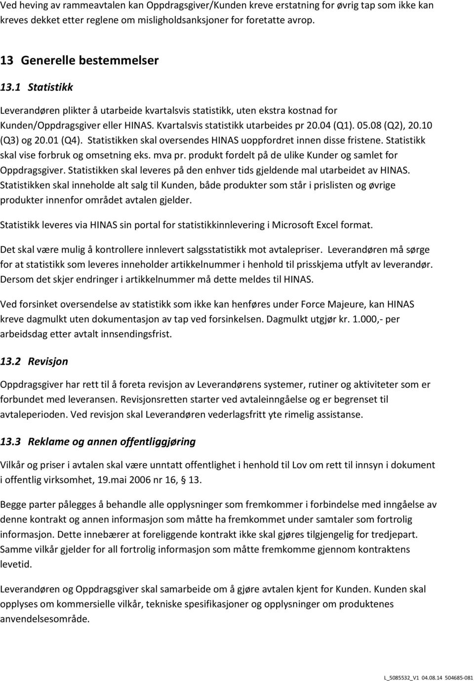 10 (Q3) og 20.01 (Q4). Statistikken skal oversendes HINAS uoppfordret innen disse fristene. Statistikk skal vise forbruk og omsetning eks. mva pr.