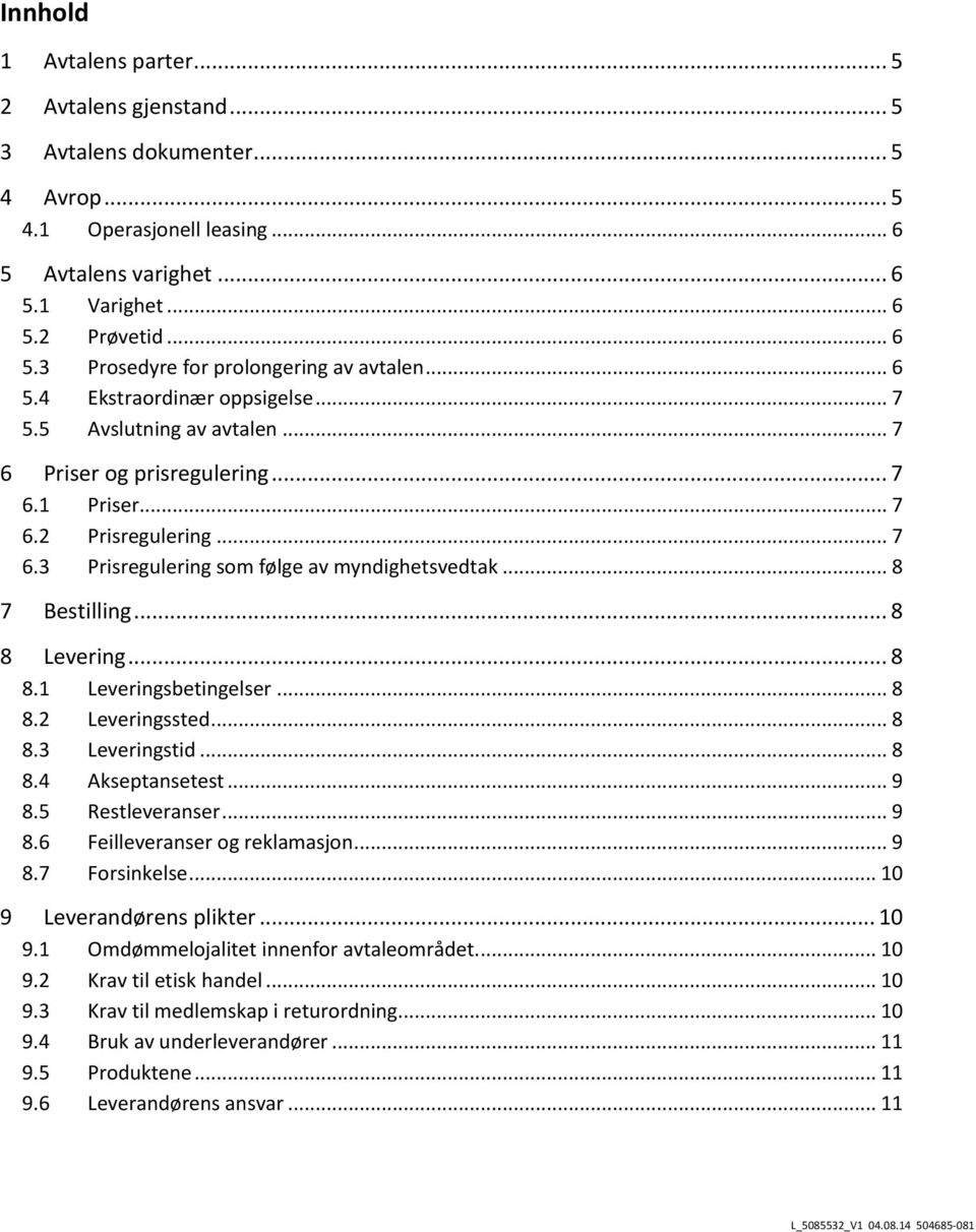 .. 8 7 Bestilling... 8 8 Levering... 8 8.1 Leveringsbetingelser... 8 8.2 Leveringssted... 8 8.3 Leveringstid... 8 8.4 Akseptansetest... 9 8.5 Restleveranser... 9 8.6 Feilleveranser og reklamasjon.