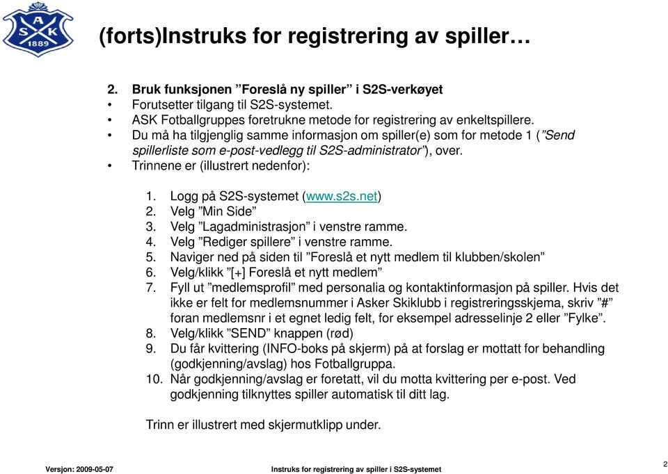 Logg på S2S-systemet (www.s2s.net) 2. Velg Min Side 3. Velg Lagadministrasjon i venstre ramme. 4. Velg Rediger spillere i venstre ramme. 5.