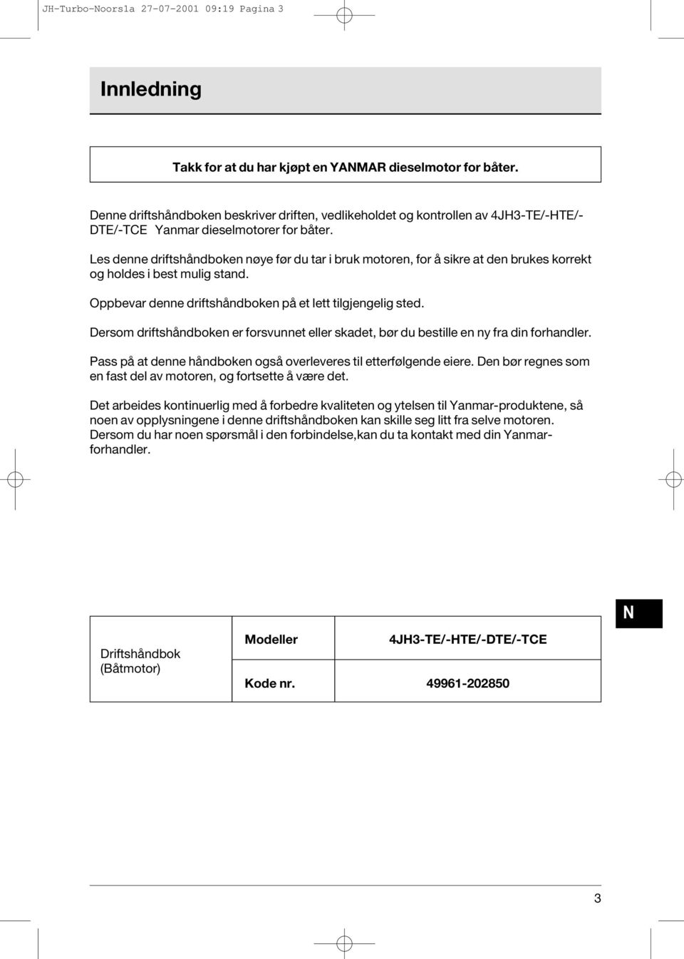 Les denne driftshåndboken nøye før du tar i bruk motoren, for å sikre at den brukes korrekt og holdes i best mulig stand. Oppbevar denne driftshåndboken på et lett tilgjengelig sted.