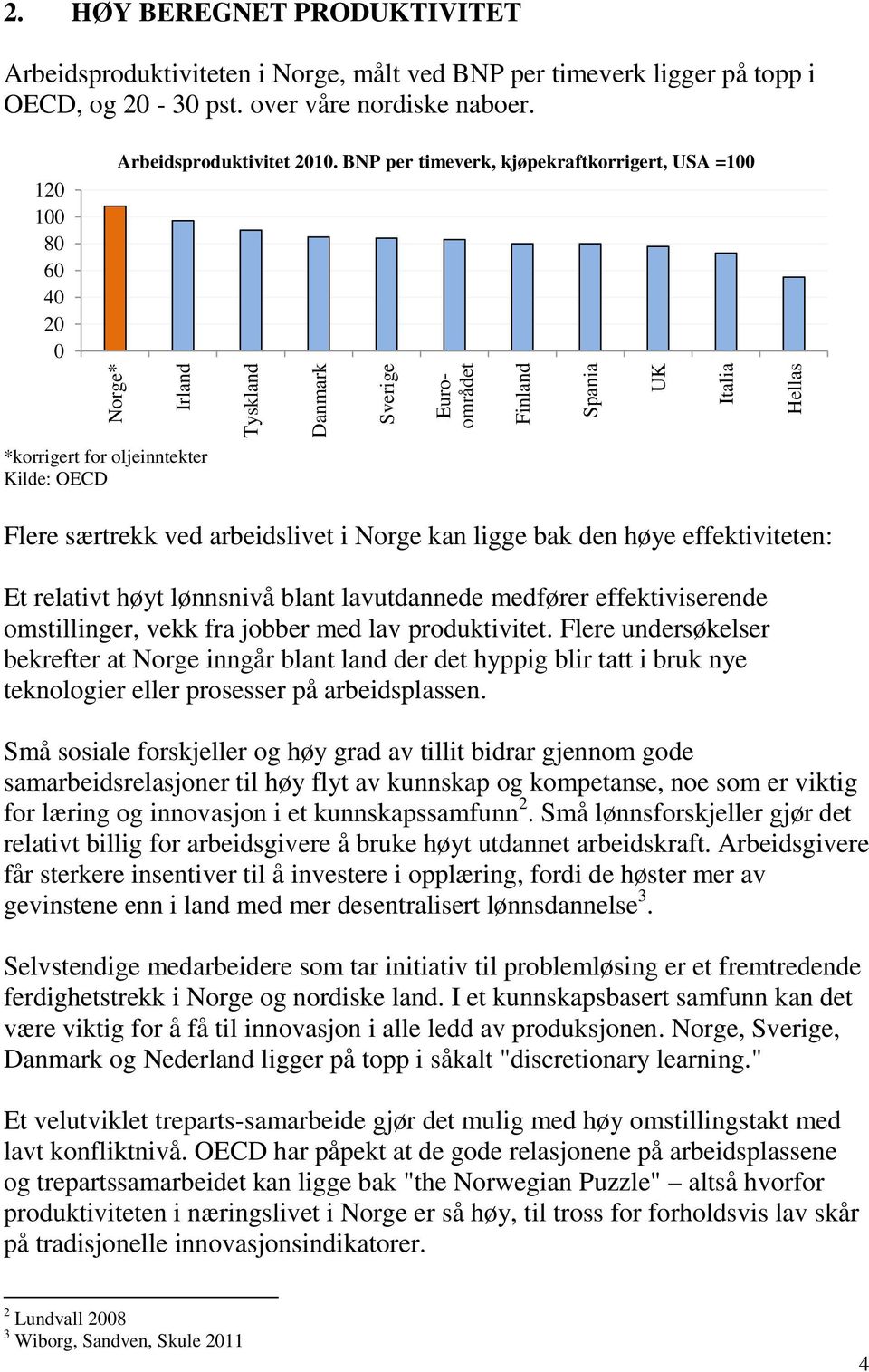 BNP per timeverk, kjøpekraftkorrigert, USA =100 *korrigert for oljeinntekter Kilde: OECD Flere særtrekk ved arbeidslivet i Norge kan ligge bak den høye effektiviteten: Et relativt høyt lønnsnivå