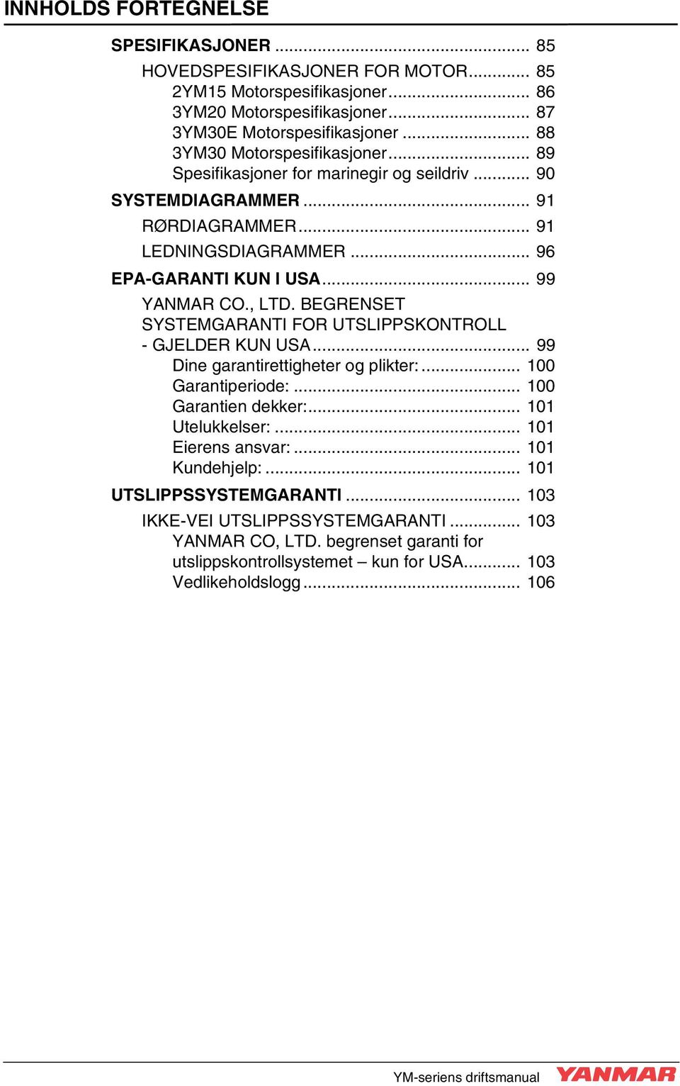 BEGRENSET SYSTEMGARANTI FOR UTSLIPPSKONTROLL - GJELDER KUN USA... 99 Dine garantirettigheter og plikter:... 100 Garantiperiode:... 100 Garantien dekker:... 101 Utelukkelser:... 101 Eierens ansvar:.