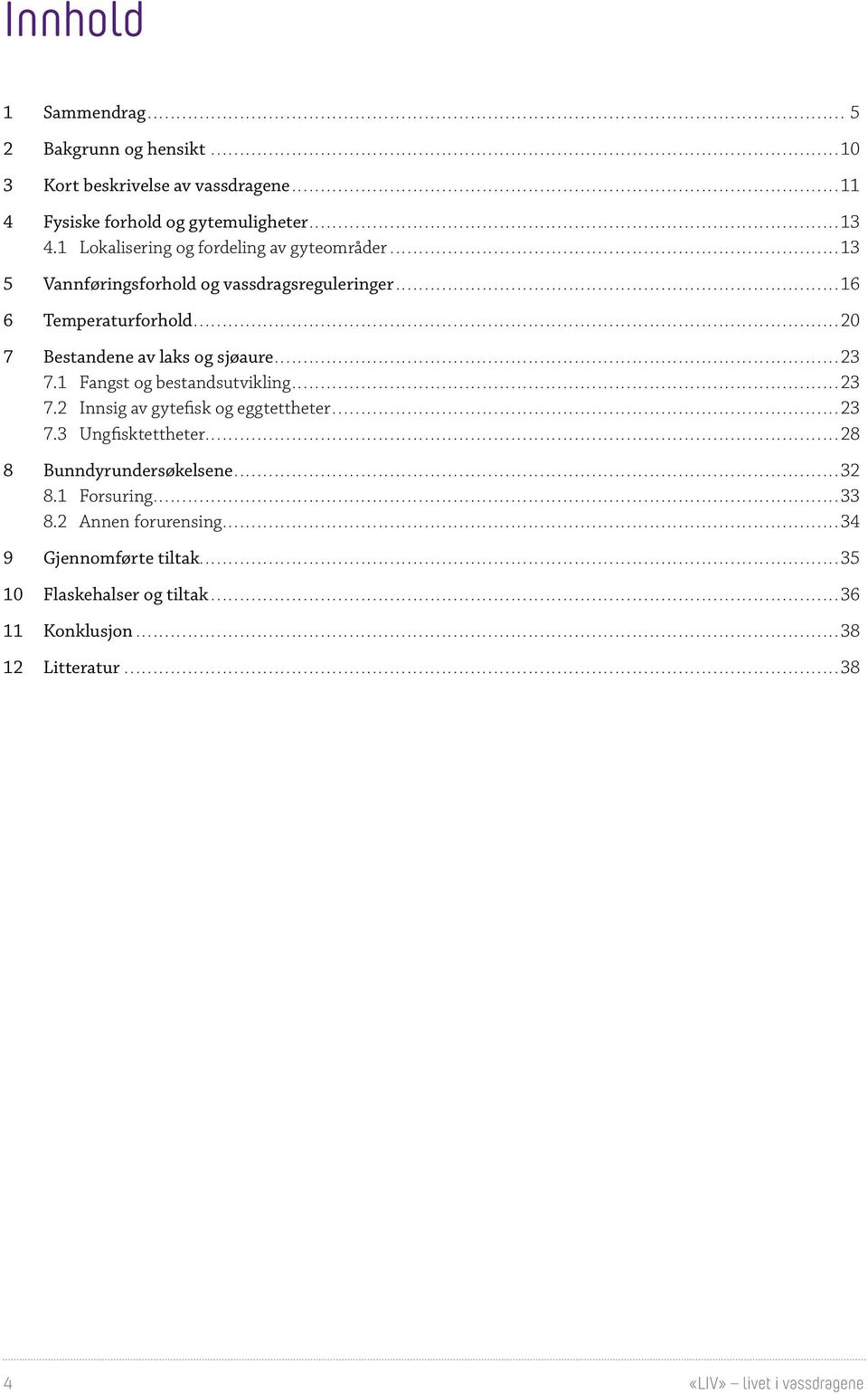 ..2 7 Bestandene av laks og sjøaure...23 7.1 Fangst og bestandsutvikling...23 7.2 Innsig av gytefisk og eggtettheter...23 7.3 Ungfisktettheter.