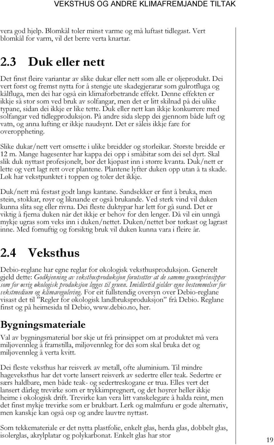 Dei vert først og fremst nytta for å stengje ute skadegjerarar som gulrotfluga og kålfluga, men dei har også ein klimaforbetrande effekt.