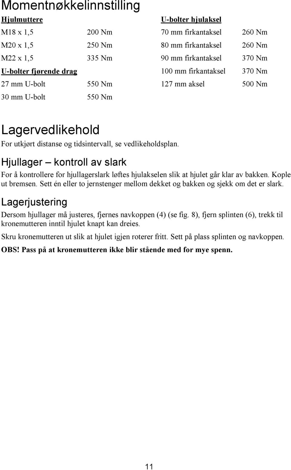 Hjullager kontroll av slark For å kontrollere for hjullagerslark løftes hjulakselen slik at hjulet går klar av bakken. Kople ut bremsen.