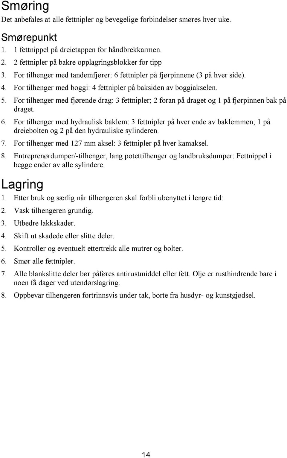 5. For tilhenger med fjørende drag: 3 fettnipler; 2 foran på draget og 1 på fjørpinnen bak på draget. 6.