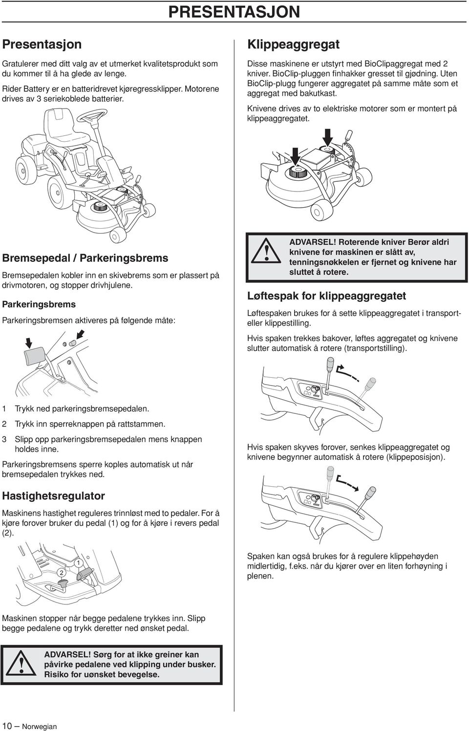 Uten BioClip-plugg fungerer aggregatet på samme måte som et aggregat med bakutkast. Knivene drives av to elektriske motorer som er montert på klippeaggregatet.