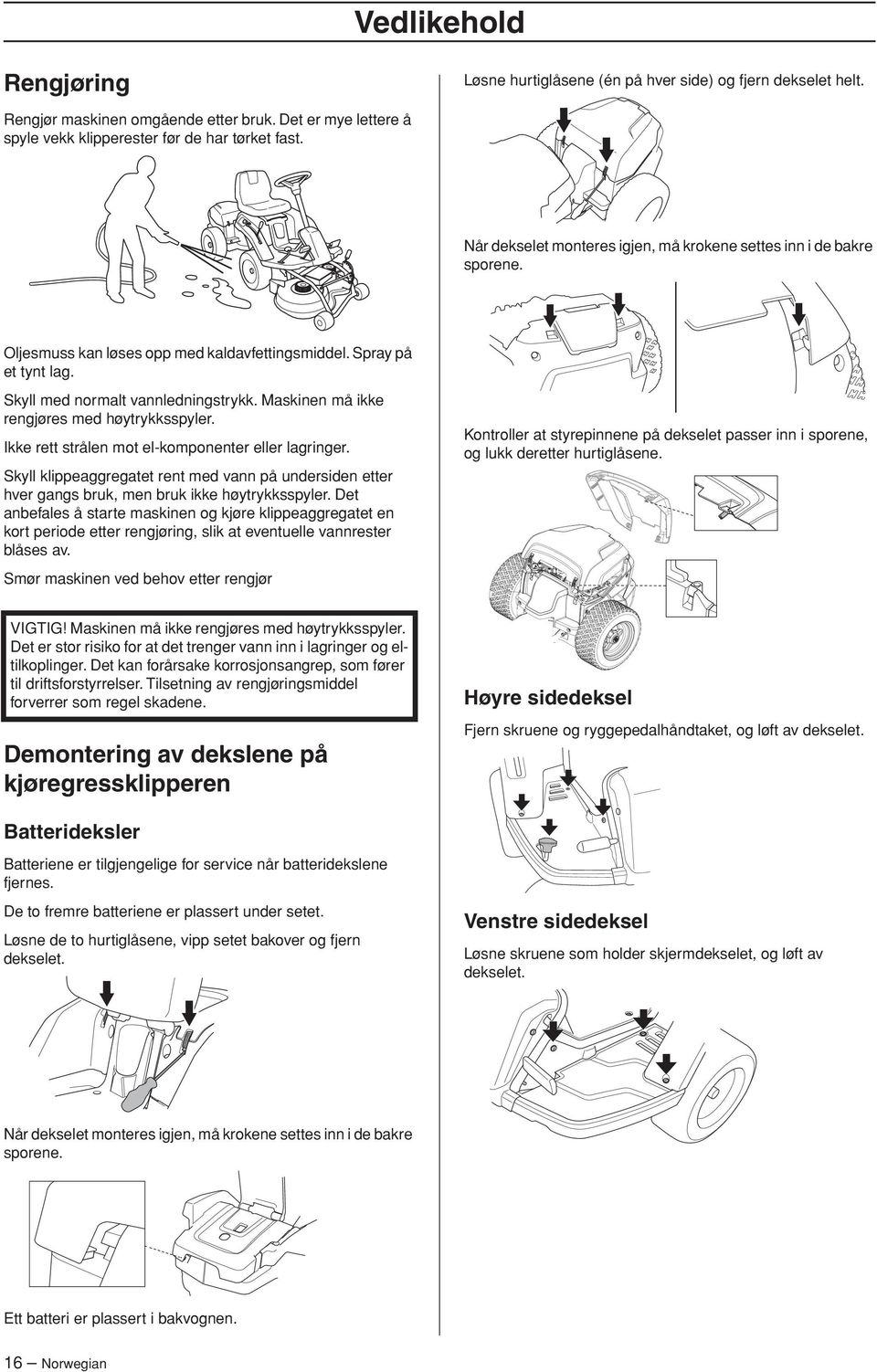 Maskinen må ikke rengjøres med høytrykksspyler. Ikke rett strålen mot el-komponenter eller lagringer.