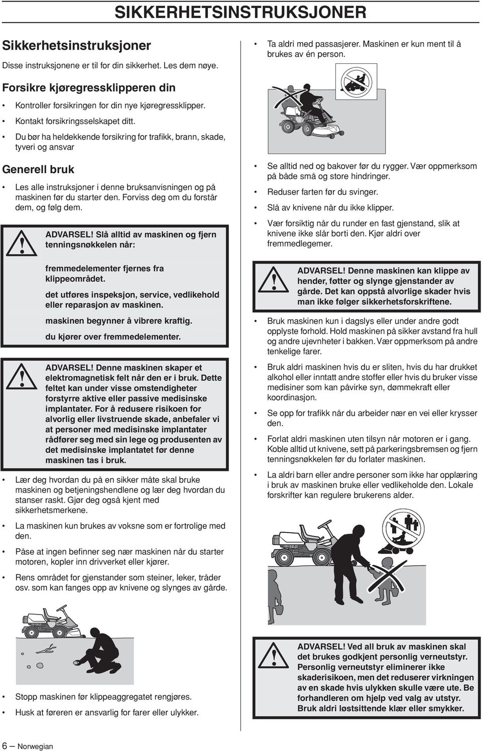 Du bør ha heldekkende forsikring for trafikk, brann, skade, tyveri og ansvar Generell bruk Les alle instruksjoner i denne bruksanvisningen og på maskinen før du starter den.