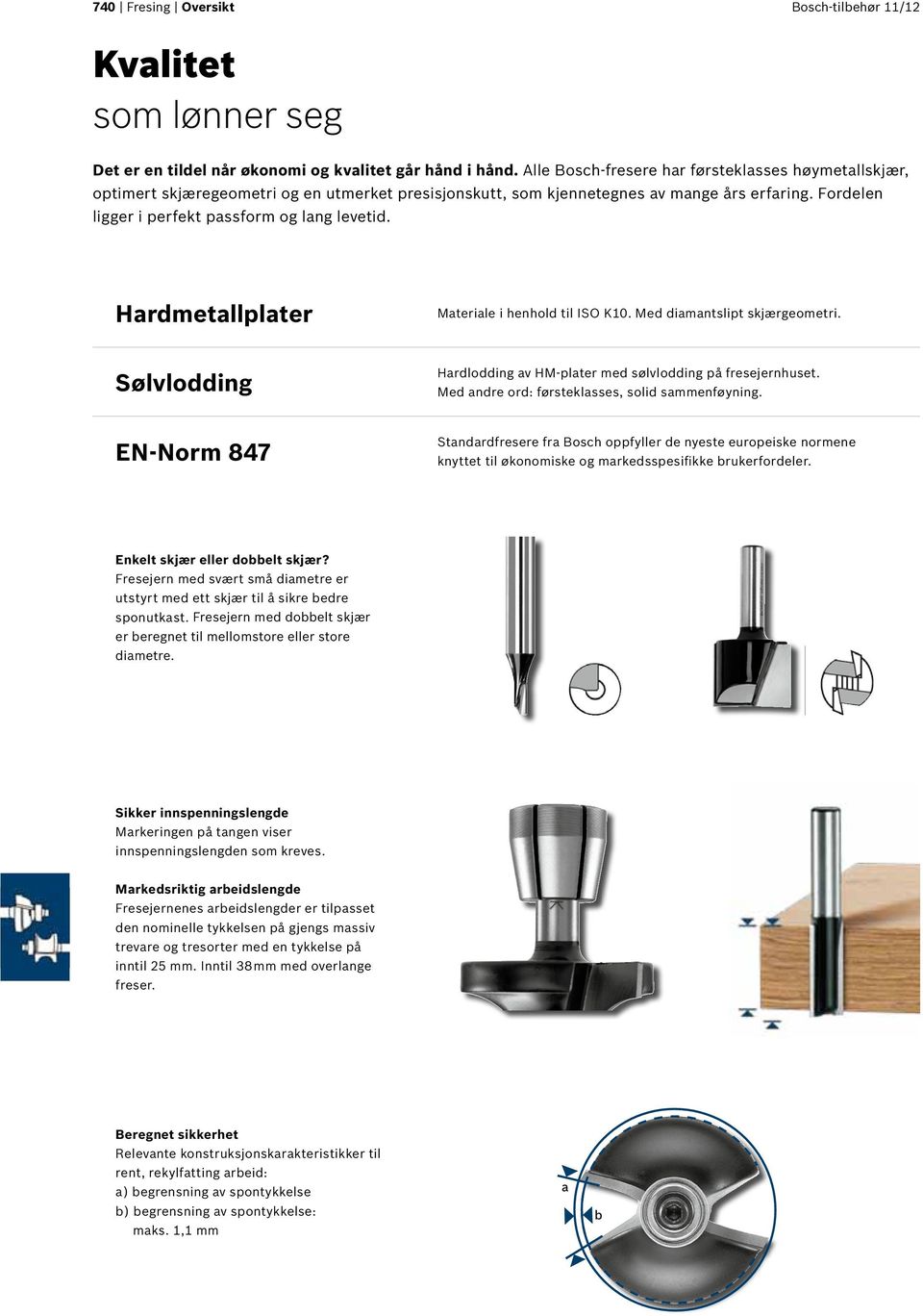 Hardmetallplater Materiale i henhold til ISO K10. Med diamantslipt skjærgeometri. Sølvlodding Hardlodding av HM-plater med sølvlodding på fresejernhuset.