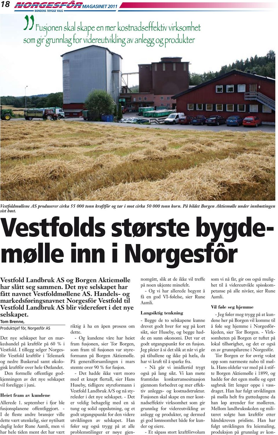 Det nye selskapet har fått navnet Vestfoldmøllene AS. Handels- og markedsføringsnavnet Norgesfôr Vestfold til Vestfold Landbruk AS blir videreført i det nye selskapet.