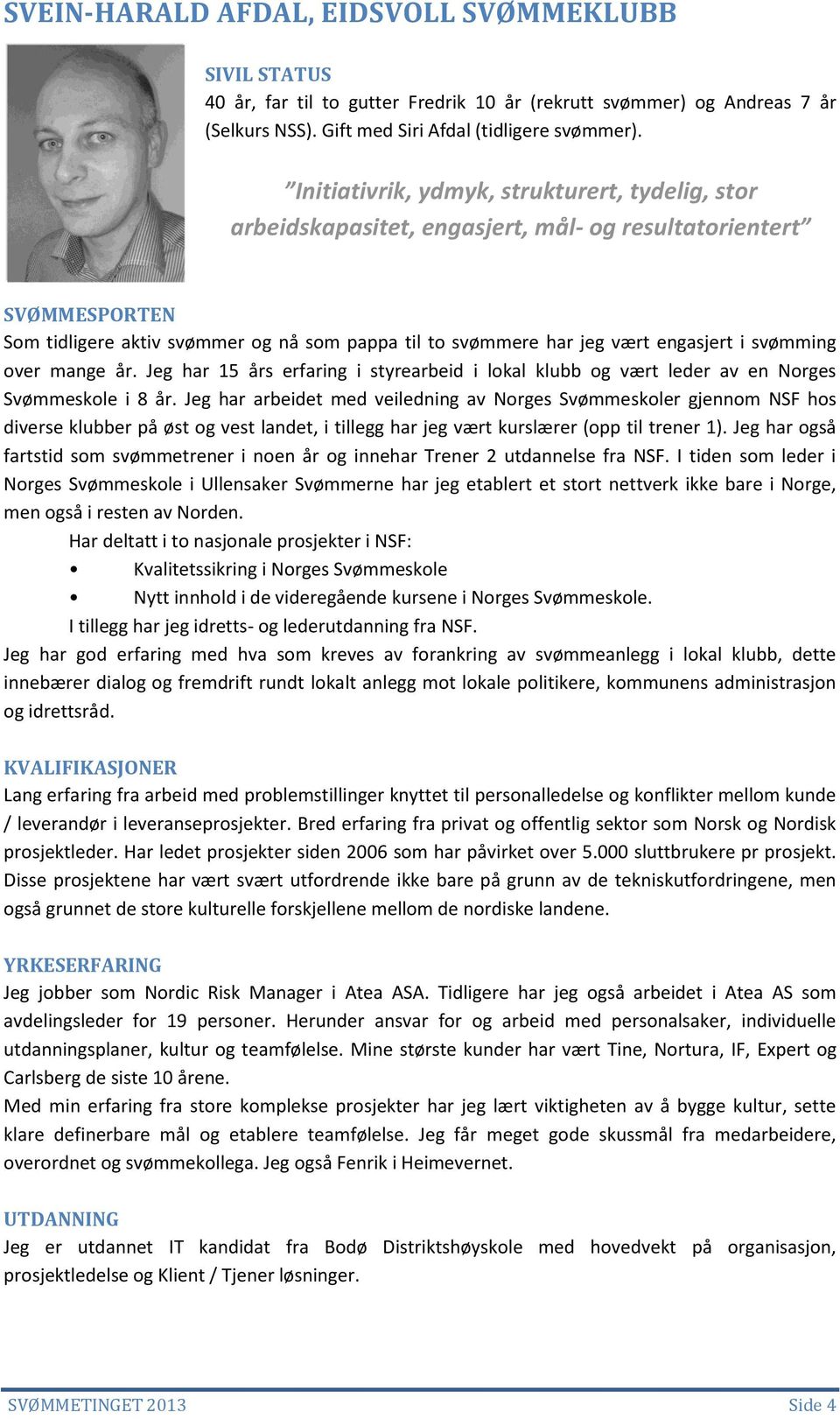 over mange år. Jeg har 15 års erfaring i styrearbeid i lokal klubb og vært leder av en Norges Svømmeskole i 8 år.