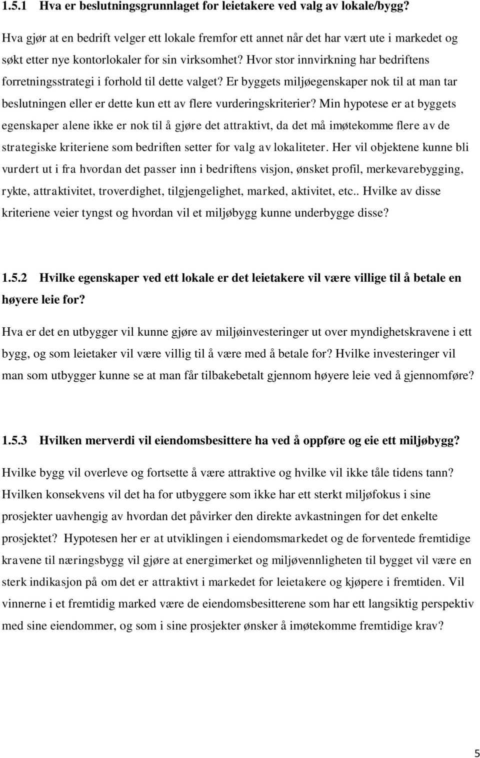 Hvor stor innvirkning har bedriftens forretningsstrategi i forhold til dette valget? Er byggets miljøegenskaper nok til at man tar beslutningen eller er dette kun ett av flere vurderingskriterier?