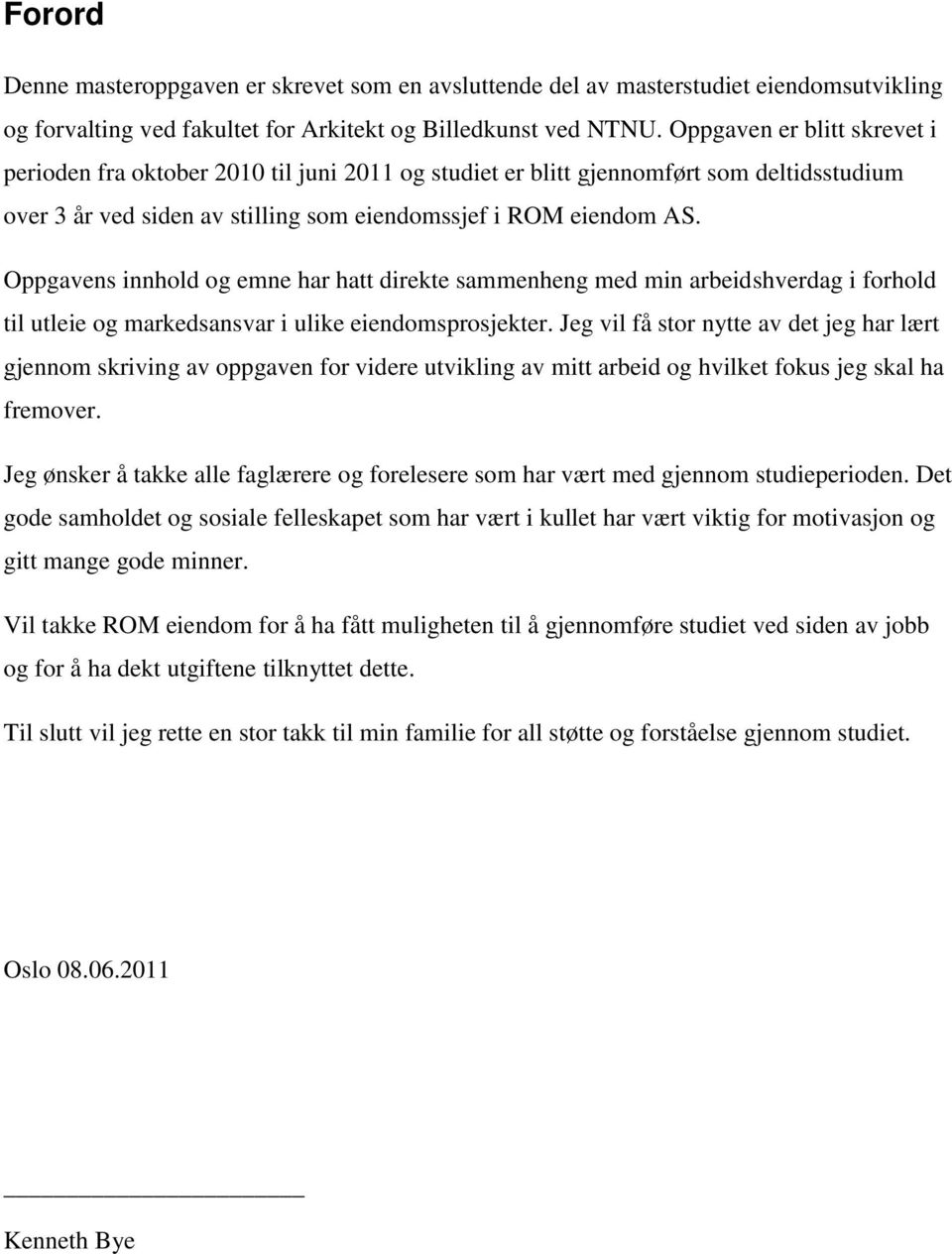 Oppgavens innhold og emne har hatt direkte sammenheng med min arbeidshverdag i forhold til utleie og markedsansvar i ulike eiendomsprosjekter.