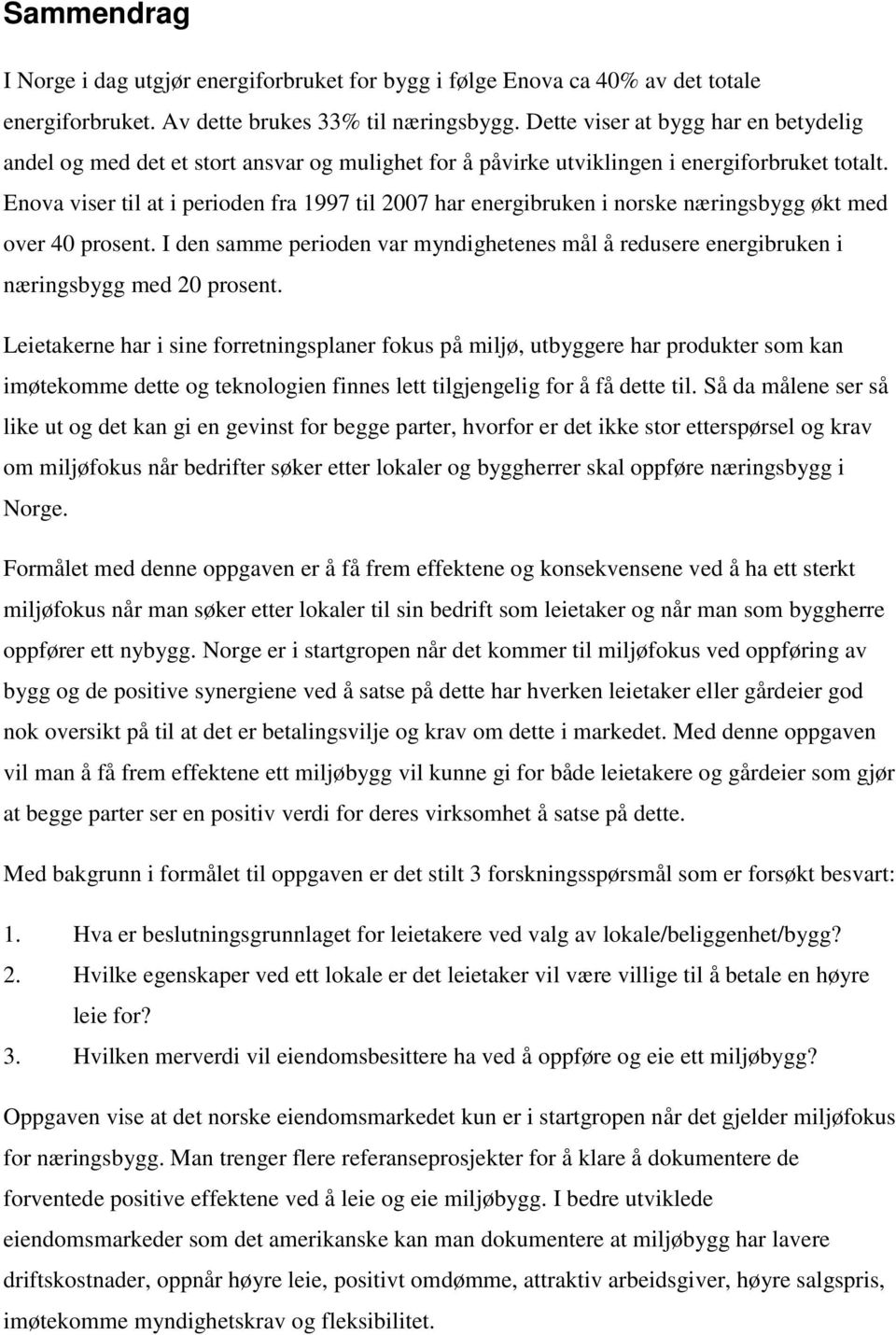 Enova viser til at i perioden fra 1997 til 2007 har energibruken i norske næringsbygg økt med over 40 prosent.