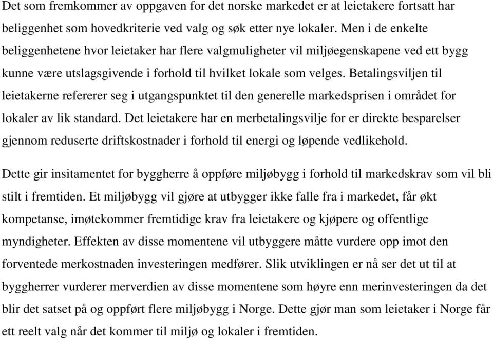 Betalingsviljen til leietakerne refererer seg i utgangspunktet til den generelle markedsprisen i området for lokaler av lik standard.