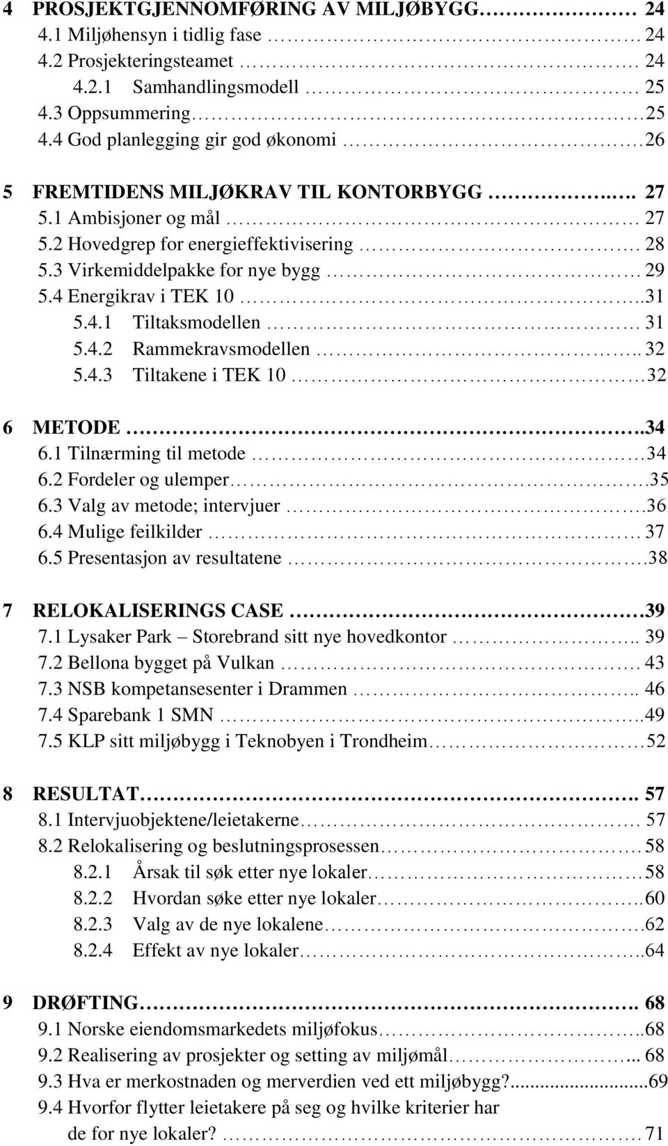 4.2 Rammekravsmodellen.. 32 5.4.3 Tiltakene i TEK 10 32 6 METODE.34 6.1 Tilnærming til metode 34 6.2 Fordeler og ulemper.35 6.3 Valg av metode; intervjuer.36 6.4 Mulige feilkilder 37 6.