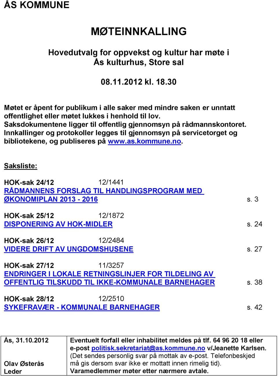 Innkallinger og protokoller legges til gjennomsyn på servicetorget og bibliotekene, og publiseres på www.as.kommune.no. Saksliste: HOK-sak 24/12 12/1441 RÅDMANNENS FORSLAG TIL HANDLINGSPROGRAM MED ØKONOMIPLAN 2013-2016 s.