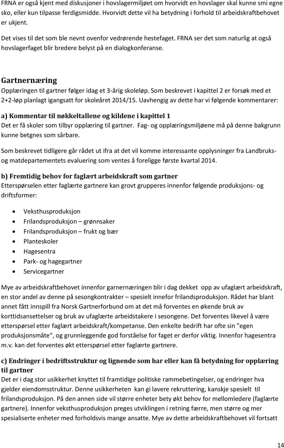 FRNA ser det som naturlig at også hovslagerfaget blir bredere belyst på en dialogkonferanse. Gartnernæring Opplæringen til gartner følger idag et 3-årig skoleløp.