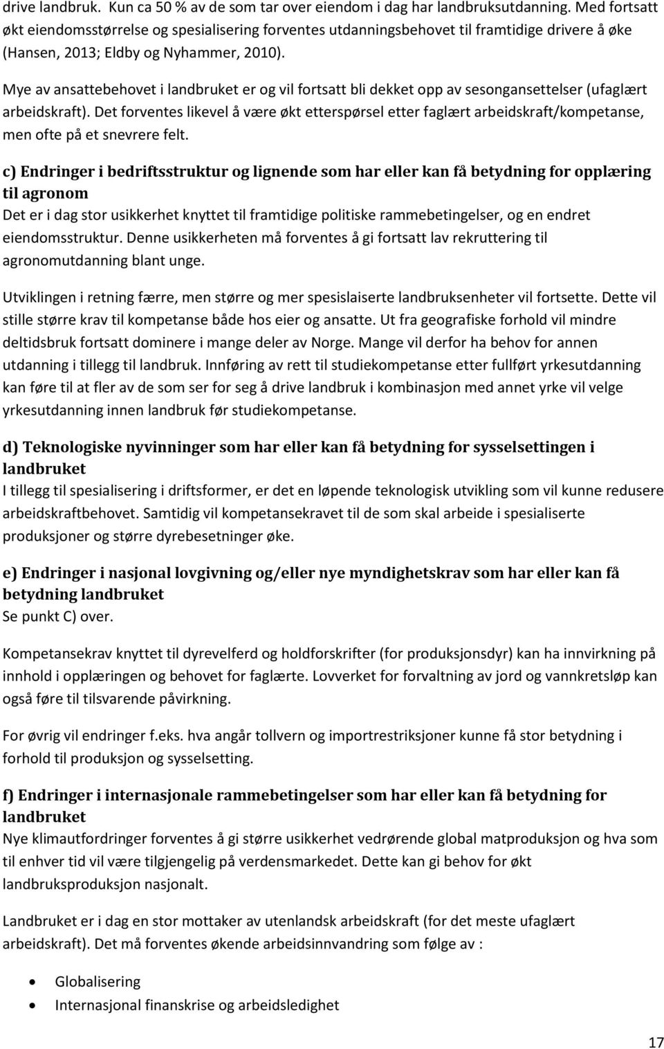 Mye av ansattebehovet i landbruket er og vil fortsatt bli dekket opp av sesongansettelser (ufaglært arbeidskraft).