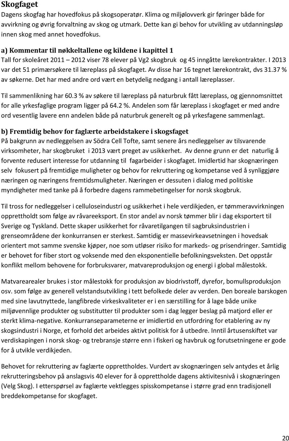 a) Kommentar til nøkkeltallene og kildene i kapittel 1 Tall for skoleåret 2011 2012 viser 78 elever på Vg2 skogbruk og 45 inngåtte lærekontrakter.