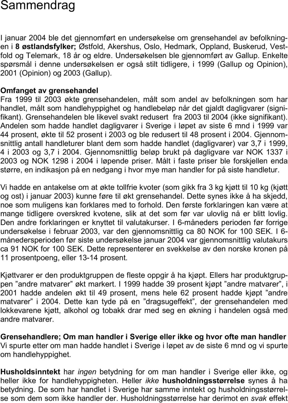 Omfanget av grensehandel Fra 1999 til 2003 økte grensehandelen, målt som andel av befolkningen som har handlet, målt som handlehyppighet og handlebeløp når det gjaldt dagligvarer (signifikant).