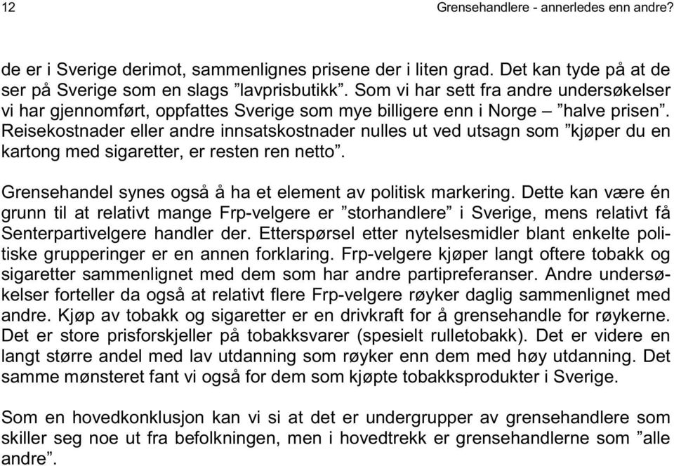 Reisekostnader eller andre innsatskostnader nulles ut ved utsagn som kjøper du en kartong med sigaretter, er resten ren netto. Grensehandel synes også å ha et element av politisk markering.