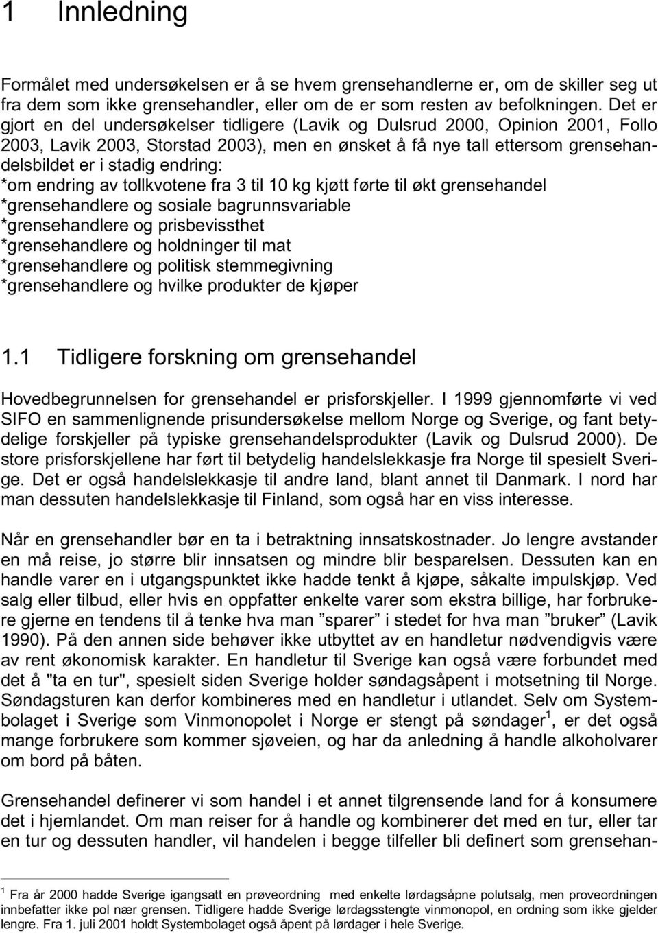 *om endring av tollkvotene fra 3 til 10 kg kjøtt førte til økt grensehandel *grensehandlere og sosiale bagrunnsvariable *grensehandlere og prisbevissthet *grensehandlere og holdninger til mat